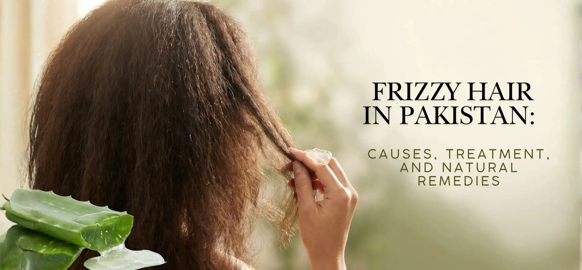 Frizzy Hair in Pakistan: Causes, Treatment, and Natural Remedies